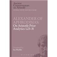 Alexander of Aphrodisias: On Aristotle Prior Analytics 1.23-31 by Aphrodisias, Alexander of; Mueller, Ian, 9781472557803