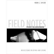 Field Notes from Elsewhere by Taylor, Mark C., 9780231147804