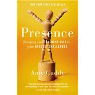 Presence Bringing Your Boldest Self to Your Biggest Challenges by Cuddy, Amy, 9780316387804
