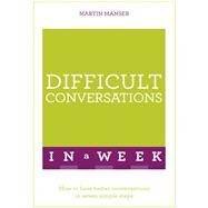 Difficult Conversations in a Week How to Have Better Conversations in Seven Simple Steps by Manser, Martin, 9781473607804