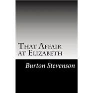 That Affair at Elizabeth by Stevenson, Burton Egbert, 9781502927804