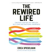 The Rewired Life Creating a Better Life through Self-Care and Emotional Awareness by SPIEGELMAN, ERICA, 9781578267804
