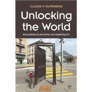 Unlocking the World: Education in an Ethic of Hospitality by Ruitenberg; Claudia W., 9781612057804