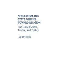 Secularism and State Policies toward Religion: The United States, France, and Turkey by Ahmet T. Kuru, 9780521517805