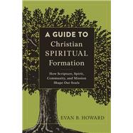 A Guide to Christian Spiritual Formation by Howard, Evan B., 9780801097805