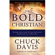 The Bold Christian Using Your God Given Spiritual Authority as a Believer by Davis, Chuck, 9780825307805