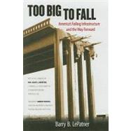 Too Big to Fall: America's Failing Infrastructure and the Way Forward by LEPATNER BARRY B., 9780984497805