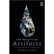 The Reality of Artifacts: A Perspective from the Archaeology of Human Evolution by Chazan; Michael, 9781138217805