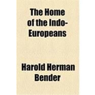 The Home of the Indo-europeans by Bender, Harold Herman, 9781154507805