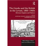 The Greeks and the British in the Levant, 1800-1960s: Between Empires and Nations by Holland; Robert, 9781472467805