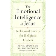 The Emotional Intelligence of Jesus Relational Smarts for Religious Leaders by Oswald, Roy M.; Jacobson, Arland; Mead, Loren B., 9781566997805