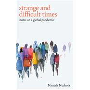 Strange and Difficult Times Notes on a Global Pandemic by Nyabola, Nanjala, 9781787387805