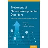 Treatment of Neurodevelopmental Disorders Targeting Neurobiological Mechanisms by Hagerman, Randi; Hendren, Robert, 9780199937806
