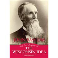 John Bascom and the Origins of the Wisconsin Idea by Hoeveler, J. David, 9780299307806