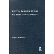 British Fashion Design: Rag Trade or Image Industry? by McRobbie,Angela, 9780415057806