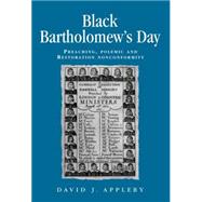 Black Bartholomews Day Preaching, polemic and Restoration nonconformity by Appleby, David J., 9780719087806