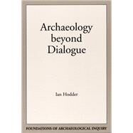 Archaeology Beyond Dialogue,Hodder, Ian,9780874807806