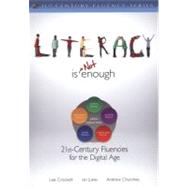 Literacy Is NOT Enough : 21st Century Fluencies for the Digital Age by Lee Crockett, 9781412987806