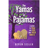 The Yamas in Pajamas A Guide to Yoga for Kids and Their Adults by Sisler, Deven, 9781667897806