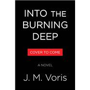 Into the Burning Deep A Novel by Voris, J. M., 9780316597807