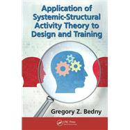 Application of Systemic-Structural Activity Theory to Design and Training by Bedny; Gregory Z., 9781138747807