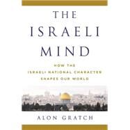 The Israeli Mind How the Israeli National Character Shapes Our World by Gratch, Alon, 9781250067807
