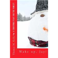 Wake Up, Jay! It's Christmas! by Kelly, Thomas M., 9781502997807