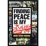 Finding Peace Is My Revenge by Rogers, Irene Ceder, 9781504357807