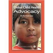 Global Child Health Advocacy by Berman, Stephen; Palfrey, Judith S.; Bhutta, Zulfiqar; Grange, Adenike O., 9781581107807
