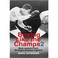 Boxing Like the Champs 2 More Lessons from Boxing's Greatest Fighters by Hatmaker, Mark, 9781935937807