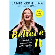Believe IT How to Go from Underestimated to Unstoppable by Lima, Jamie Kern, 9781982157807