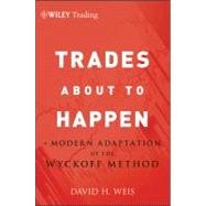 Trades About to Happen A Modern Adaptation of the Wyckoff Method by Weis, David H.; Elder, Alexander, 9780470487808