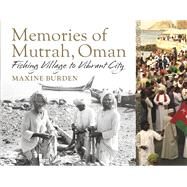 Memories of Mutrah, Oman Fishing Village to Vibrant City by Burden, Maxine, 9780645957808