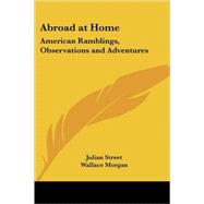 Abroad at Home: American Ramblings, Observations and Adventures by Street, Julian, 9781417917808