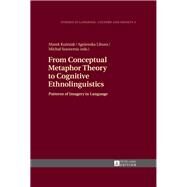 From Conceptual Metaphor Theory to Cognitive Ethnolinguistics by Kuzniak, Marek; Libura, Agnieszka; Szawerna, Michal, 9783631627808