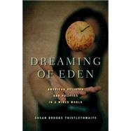 Dreaming of Eden American Religion and Politics in a Wired World by Thistlethwaite, Susan Brooks, 9780230107809