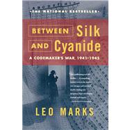 Between Silk and Cyanide A Codemaker's War, 1941-1945 by Marks, Leo, 9780684867809