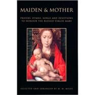 Maiden and Mother Prayers, Hymns, Songs and Devotions to Honour the Blessed Virgin Mary Throughout the Year by Miles, Margaret R., 9780898707809
