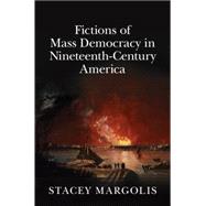 Fictions of Mass Democracy in Nineteenth-century America by Margolis, Stacy, 9781107107809