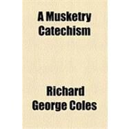 A Musketry Catechism by Coles, Richard George, 9781154497809