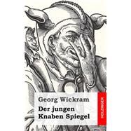 Der Jungen Knaben Spiegel by Wickram, Georg, 9781483937809