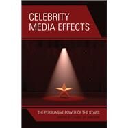 Celebrity Media Effects The Persuasive Power of the Stars by Madere, Carol M., 9781498577809
