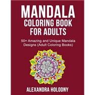 50+ Amazing and Unique Mandala Designs by Holodny, Alexandra; Mandala Coloring Book; Coloring Books for Adults, 9781523387809