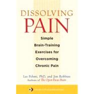 Dissolving Pain Simple Brain-Training Exercises for Overcoming Chronic Pain by Fehmi, Les; Robbins, Jim, 9781590307809