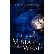 After the Mistake, Then What by Robertson, Rodney D., 9781591607809