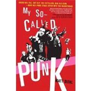 My So-Called Punk Green Day, Fall Out Boy, The Distillers, Bad Religion---How Neo-Punk Stage-Dived into the Mainstream by Diehl, Matt, 9780312337810