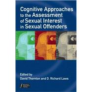 Cognitive Approaches to the Assessment of Sexual Interest in Sexual Offenders by Thornton, David; Laws, D. Richard, 9780470057810