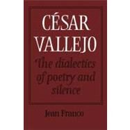 César Vallejo: The Dialectics of Poetry and Silence by Jean Franco, 9780521157810