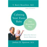 Calming Your Fussy Baby The Brazelton Way by Brazelton, T. Berry; Sparrow, Joshua, 9780738207810