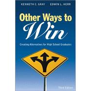 Other Ways to Win : Creating Alternatives for High School Graduates by Kenneth C. Gray, 9781412917810